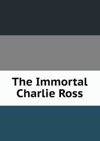 The Immortal Charlie Ross