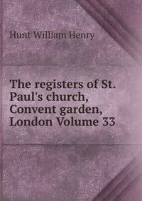 The registers of St. Paul's church, Convent garden, London Volume 33