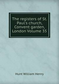 The registers of St. Paul's church, Convent garden, London Volume 35