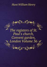 The registers of St. Paul's church, Convent garden, London Volume 36