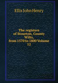 The registers of Stourton, County Wilts, from 1570 to 1800 Volume 12