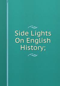Side Lights On English History;