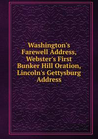 Washington's Farewell Address, Webster's First Bunker Hill Oration, Lincoln's Gettysburg Address