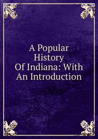 A Popular History Of Indiana: With An Introduction