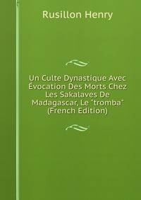 Un Culte Dynastique Avec ?vocation Des Morts Chez Les Sakalaves De Madagascar, Le "tromba" (French Edition)