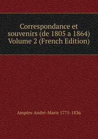 Correspondance et souvenirs (de 1805 a 1864) Volume 2 (French Edition)