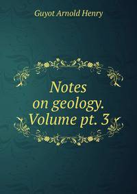 Notes on geology. Volume pt. 3