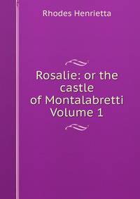 Rosalie: or the castle of Montalabretti Volume 1