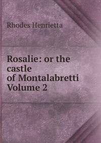 Rosalie: or the castle of Montalabretti Volume 2