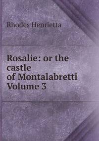 Rosalie: or the castle of Montalabretti Volume 3