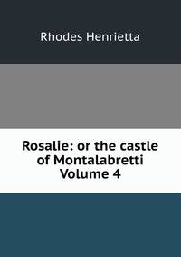 Rosalie: or the castle of Montalabretti Volume 4