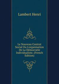 Le Nouveau Contrat Social Ou L'organisation De La D?mocratie Individualiste. (French Edition)