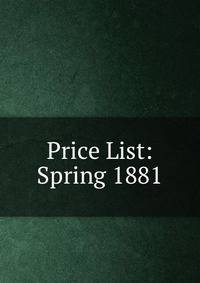 Price List: Spring 1881.