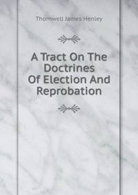 A Tract On The Doctrines Of Election And Reprobation