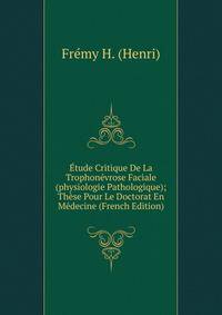 Etude Critique De La Trophonevrose Faciale (physiologie Pathologique); These Pour Le Doctorat En Medecine (French Edition)