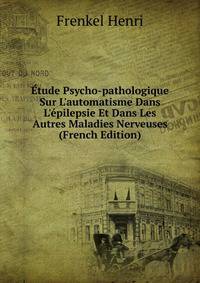 ?tude Psycho-pathologique Sur L'automatisme Dans L'?pilepsie Et Dans Les Autres Maladies Nerveuses (French Edition)