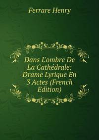 Dans L'ombre De La Cath?drale: Drame Lyrique En 3 Actes (French Edition)