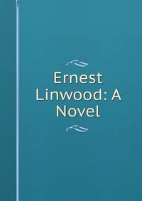 Ernest Linwood: A Novel