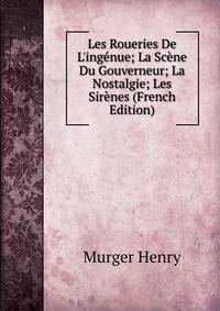 Les Roueries De L'ing?nue; La Sc?ne Du Gouverneur; La Nostalgie; Les Sir?nes (French Edition)