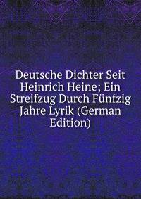 Deutsche Dichter Seit Heinrich Heine; Ein Streifzug Durch Funfzig Jahre Lyrik (German Edition)