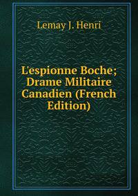 L'espionne Boche; Drame Militaire Canadien (French Edition)