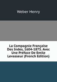 La Compagnie Francaise Des Indes, 1604-1875. Avec Une Preface De Emile Levasseur (French Edition)
