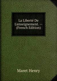 La Libert? De L'enseignement. -- (French Edition)