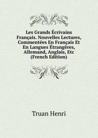 Les Grands Ecrivains Francais. Nouvelles Lectures, Commentees En Francais Et En Langues Etrangeres, Allemand, Anglais, Etc (French Edition)