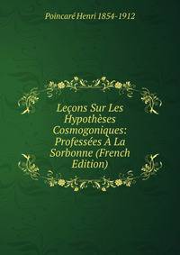 Lecons Sur Les Hypotheses Cosmogoniques: Professees A La Sorbonne (French Edition)