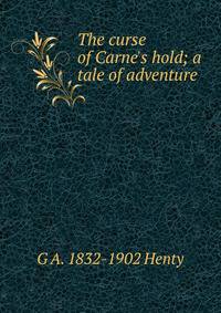 The curse of Carne's hold; a tale of adventure