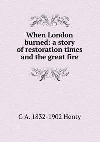 When London burned: a story of restoration times and the great fire