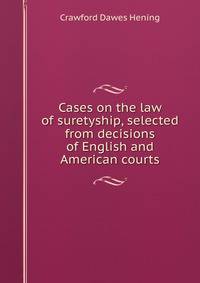 Cases on the law of suretyship, selected from decisions of English and American courts