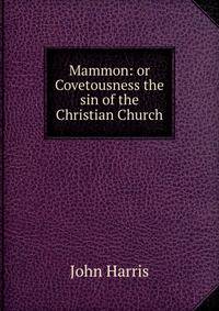 Mammon: or Covetousness the sin of the Christian Church