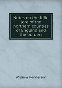 Notes on the folk-lore of the northern counties of England and the borders