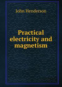 Practical electricity and magnetism