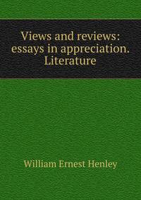 Views and reviews: essays in appreciation. Literature