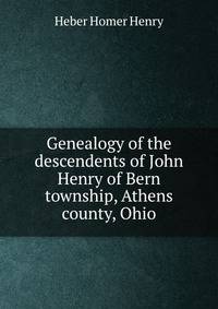 Genealogy of the descendents of John Henry of Bern township, Athens county, Ohio.