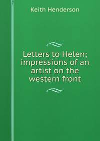 Letters to Helen; impressions of an artist on the western front