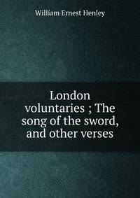London voluntaries ; The song of the sword, and other verses