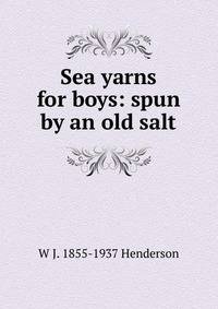 Sea yarns for boys: spun by an old salt