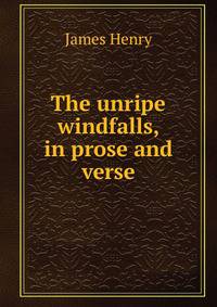 The unripe windfalls, in prose and verse
