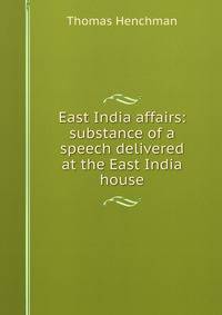 East India affairs: substance of a speech delivered at the East India house