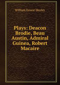 Plays: Deacon Brodie, Beau Austin, Admiral Guinea, Robert Macaire
