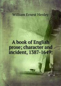 A book of English prose; character and incident, 1387-1649;