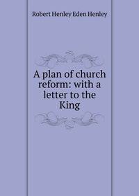 A plan of church reform: with a letter to the King