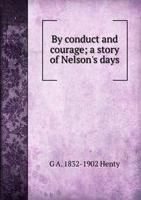By conduct and courage; a story of Nelson's days