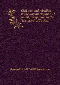 Civil war and rebellion in the Roman empire A.D. 69-70; companion to the "Histories" of Tacitus