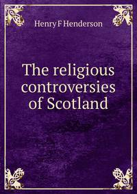 The religious controversies of Scotland