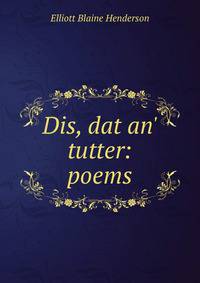 Dis, dat an' tutter: poems