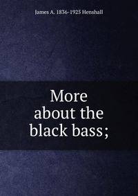 More about the black bass;